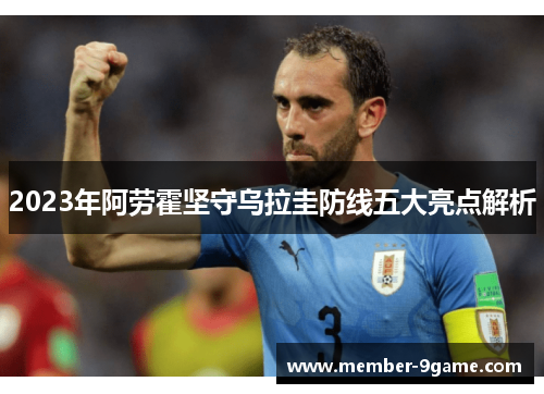2023年阿劳霍坚守乌拉圭防线五大亮点解析