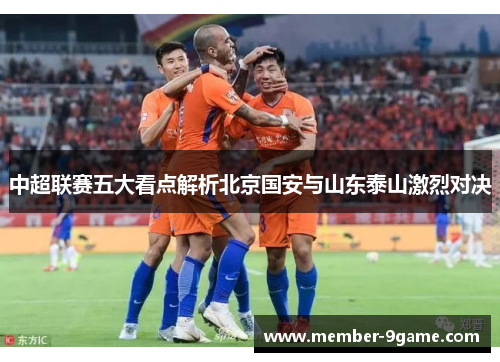 中超联赛五大看点解析北京国安与山东泰山激烈对决