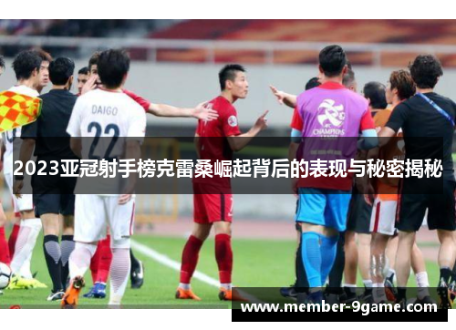 2023亚冠射手榜克雷桑崛起背后的表现与秘密揭秘