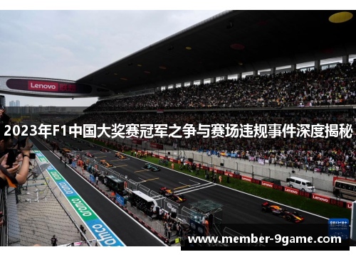 2023年F1中国大奖赛冠军之争与赛场违规事件深度揭秘