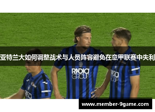 亚特兰大如何调整战术与人员阵容避免在意甲联赛中失利