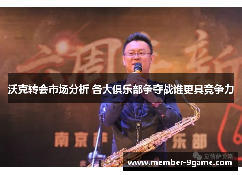 沃克转会市场分析 各大俱乐部争夺战谁更具竞争力