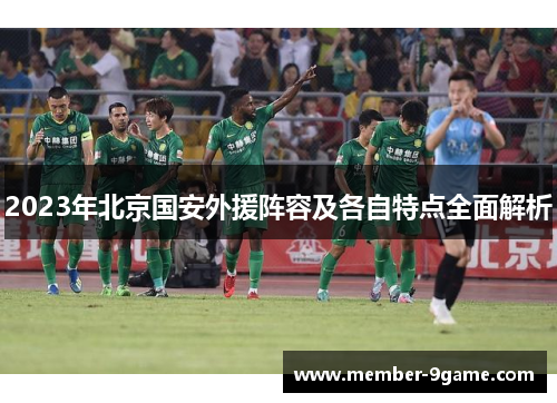 2023年北京国安外援阵容及各自特点全面解析