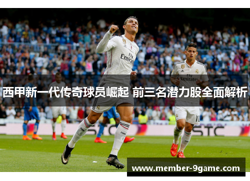 西甲新一代传奇球员崛起 前三名潜力股全面解析