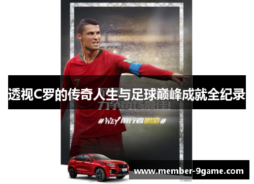 透视C罗的传奇人生与足球巅峰成就全纪录