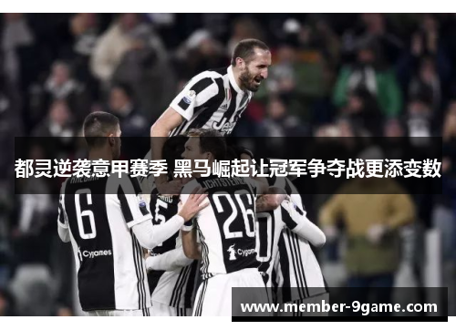 都灵逆袭意甲赛季 黑马崛起让冠军争夺战更添变数