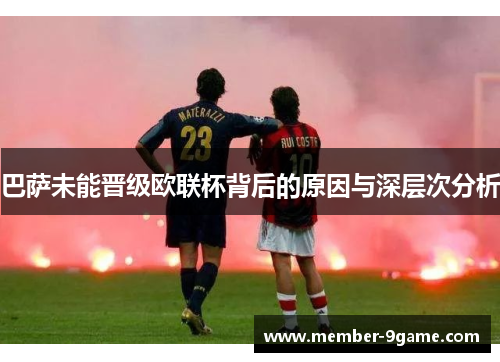 巴萨未能晋级欧联杯背后的原因与深层次分析