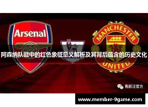 阿森纳队徽中的红色象征意义解析及其背后蕴含的历史文化