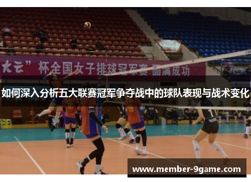 如何深入分析五大联赛冠军争夺战中的球队表现与战术变化