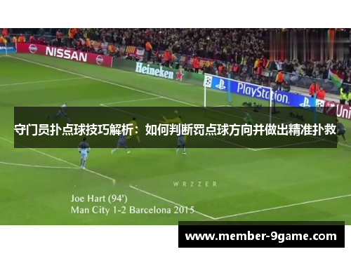 守门员扑点球技巧解析：如何判断罚点球方向并做出精准扑救