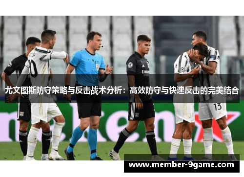尤文图斯防守策略与反击战术分析：高效防守与快速反击的完美结合