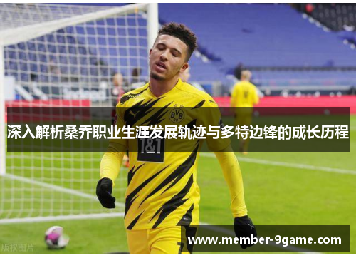 深入解析桑乔职业生涯发展轨迹与多特边锋的成长历程