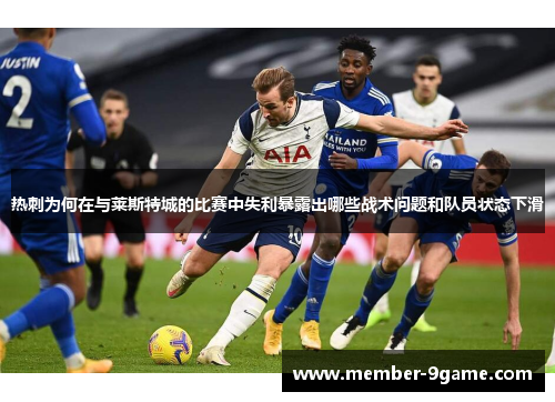 热刺为何在与莱斯特城的比赛中失利暴露出哪些战术问题和队员状态下滑